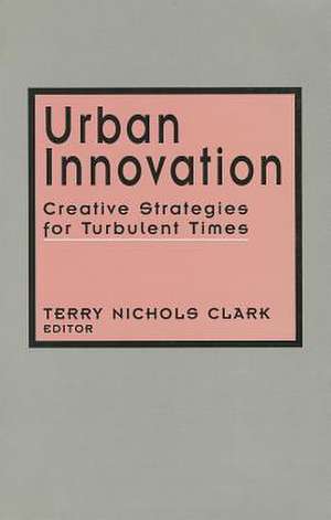 Urban Innovation: Creative Strategies for Turbulent Times de Terry Nichols Clark