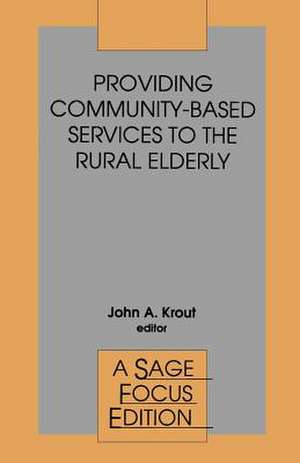 Providing Community-Based Services to the Rural Elderly de John A. Krout