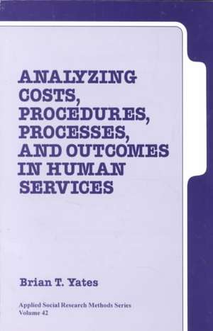 Analyzing Costs, Procedures, Processes, and Outcomes in Human Services: An Introduction de Brian T. Yates