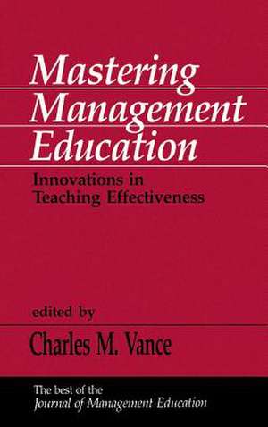 Mastering Management Education: Innovations in Teaching Effectiveness de Charles M. Vance