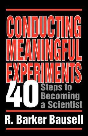 Conducting Meaningful Experiments: 40 Steps to Becoming a Scientist de R Barker Bausell