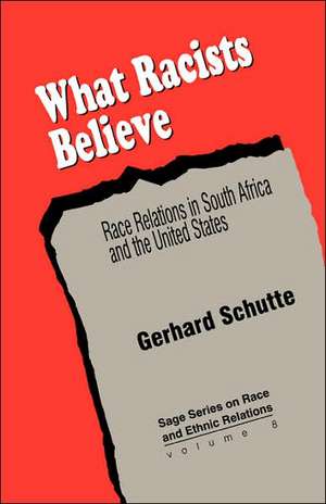 What Racists Believe: Race Relations in South Africa and the United States de Gerhard Schutte