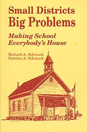 Small Districts, Big Problems: Making School Everybody's House de Richard A. Schmuck