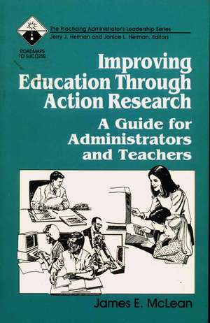 Improving Education Through Action Research: A Guide for Administrators and Teachers de James E. McLean