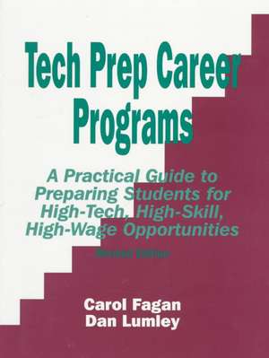 Tech Prep Career Programs: A Practical Guide to Preparing Students for High-Tech, High-Skill, High-Wage Opportunities, Revised de Carol Fagan