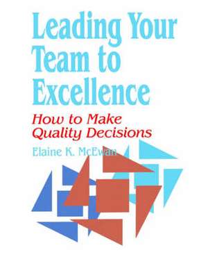 Leading Your Team to Excellence: How to Make Quality Decisions de Elaine K. McEwan-Adkins