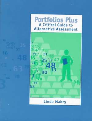 Portfolios Plus: A Critical Guide to Alternative Assessment de Linda S. Mabry