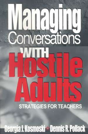 Managing Conversations With Hostile Adults: Strategies for Teachers de Georgia J. Kosmoski