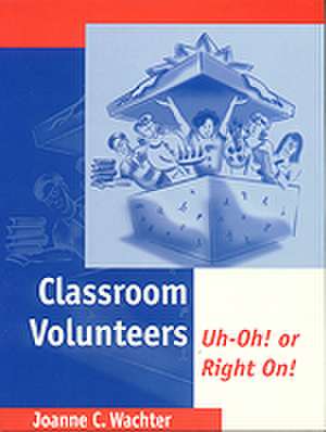 Classroom Volunteers: Uh-Oh! or Right On! de Joanne C. Wachter Ghio