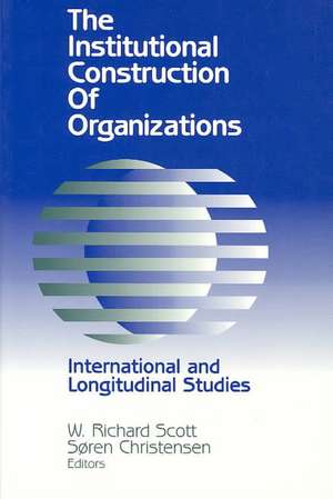 The Institutional Construction of Organizations: International and Longitudinal Studies de W. Richard Scott