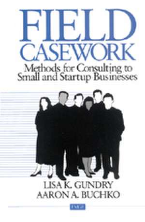 Field Casework: Methods for Consulting to Small and Startup Businesses de Lisa Gundry