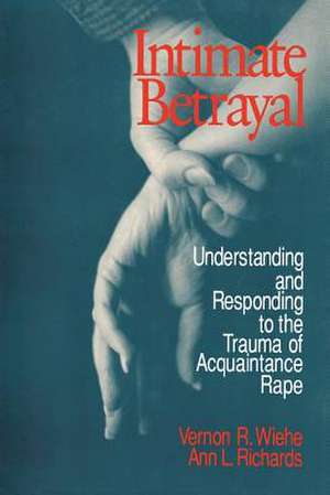 Intimate Betrayal: Understanding and Responding to the Trauma of Acquaintance Rape de Vernon R. Wiehe