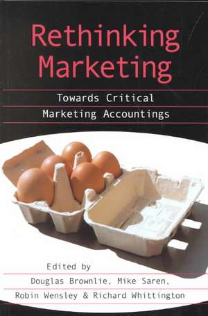 Rethinking Marketing: Towards Critical Marketing Accountings de Douglas Brownlie