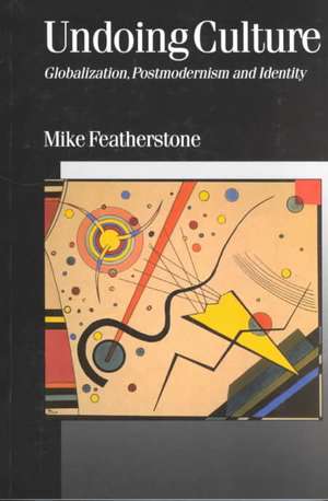 Undoing Culture: Globalization, Postmodernism and Identity de Mike Featherstone