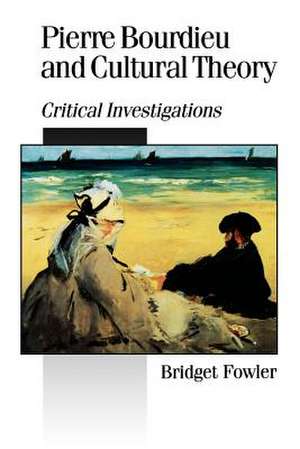 Pierre Bourdieu and Cultural Theory: Critical Investigations de Bridget Fowler