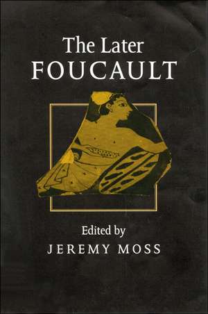 The Later Foucault: Politics and Philosophy de Jeremy Moss