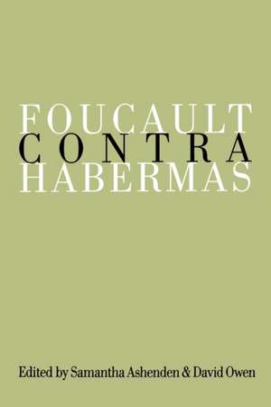 Foucault Contra Habermas: Recasting the Dialogue between Genealogy and Critical Theory de Samantha Ashenden