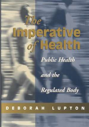 The Imperative of Health: Public Health and the Regulated Body de Deborah Lupton