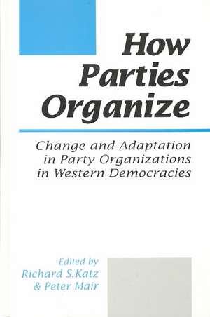 How Parties Organize: Change and Adaptation in Party Organizations in Western Democracies de Richard S Katz