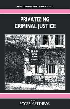 Privatizing Criminal Justice de Roger Matthews