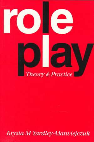 Role Play: Theory and Practice de Krysia M Yardley-Matwiejczuk