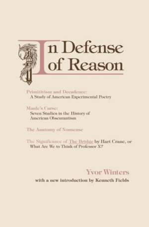 In Defense of Reason: Three Classics of Contemporary Criticism de Yvor Winters