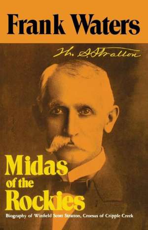 Midas of the Rockies: Biography of Winfield Scott Stratton, Croesus of Cripple Creek de Frank Waters