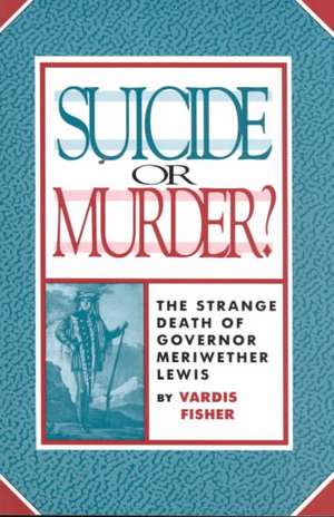 Suicide or Murder?: The Strange Death of Governor Meriwether Lewis de Vardis Fisher