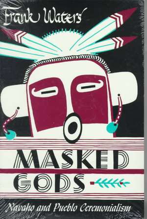 Masked Gods: Navaho and Pueblo Ceremonialism de Frank Waters