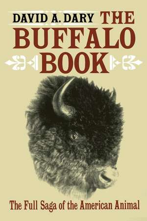 The Buffalo Book: The Full Saga Of The American Animal de David A. Dary