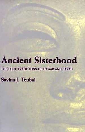 Ancient Sisterhood: The Lost Traditions of Hagar and Sarah de Savina J. Teubal