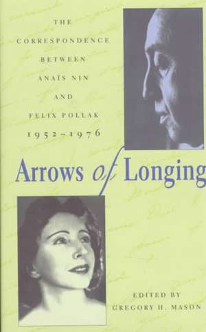 Arrows Of Longing: The Correspondence between Anaïs Nin and Felix Pollak, 1952–1976 de Anaïs Nin