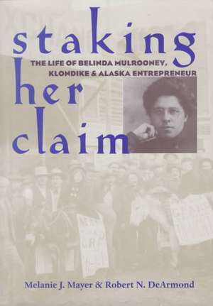 Staking Her Claim: Life Of Belinda Mulrooney de Melanie J. Mayer