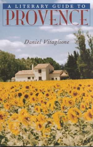 A Literary Guide to Provence de Daniel Vitaglione