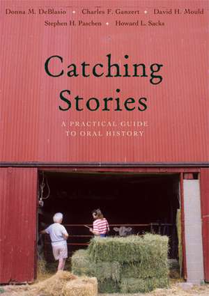 Catching Stories: A Practical Guide to Oral History de Donna M. DeBlasio