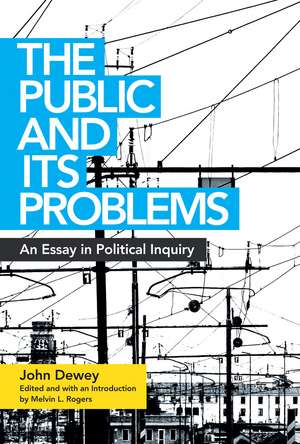 The Public and Its Problems: An Essay in Political Inquiry de John Dewey