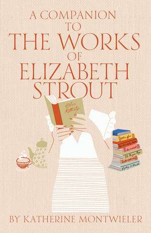 A Companion to the Works of Elizabeth Strout de Katherine Montwieler