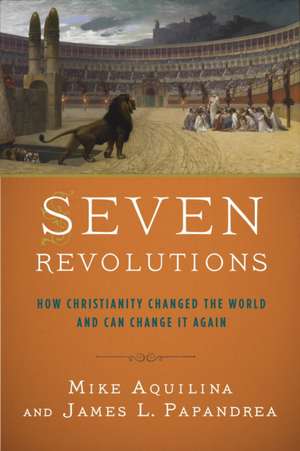 Seven Revolutions: How Christianity Changed the World and Can Change It Again de Mike Aquilina