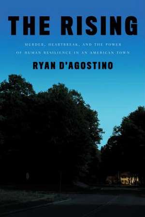 The Rising: Murder, Heartbreak, and the Power of Human Resilience in an American Town de Ryan D'Agostino