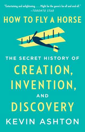 How to Fly a Horse: The Secret History of Creation, Invention, and Discovery de Kevin Ashton