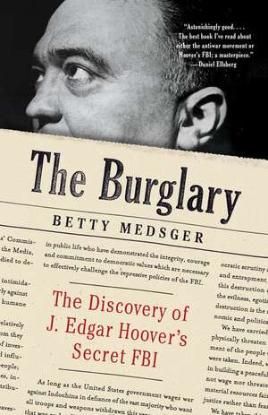 The Burglary: The Discovery of J. Edgar Hoover's Secret FBI de Betty Medsger