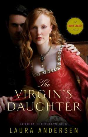 The Virgin's Daughter: A Tudor Legacy Novel de Laura Andersen