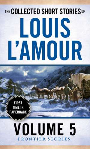 The Collected Short Stories of Louis L'Amour, Volume 5: Frontier Stories de Louis L'Amour