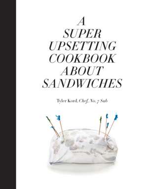 A Super Upsetting Cookbook about Sandwiches de Tyler Kord