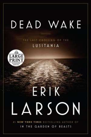 Dead Wake: The Last Crossing of the Lusitania de Erik Larson