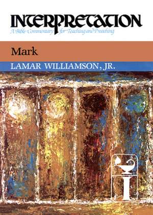 Mark: A Commentary for Preaching and Teaching de LaMar Williamson