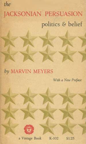 The Jacksonian Persuasion: Politics and Belief de Marvin Meyers