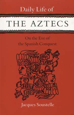 Daily Life of the Aztecs on the Eve of the Spanish Conquest de Jacques Soustelle