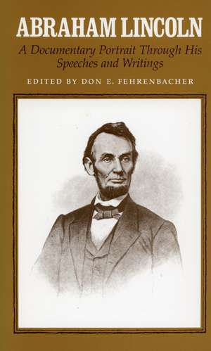 Abraham Lincoln: A Documentary Portrait Through His Speeches and Writings de Don Fehrenbacher