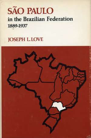 São Paulo in the Brazilian Federation, 1889-1937 de Joseph Love